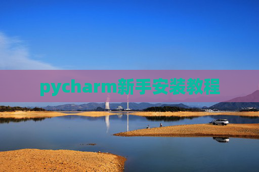 pycharm新手安装教程 pycharm新手安装教程
